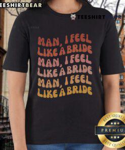 Nice Man I Feel Like A Bride Let's Go Bachelorette Party Ladies Tee featuring fun design for bridal celebrations.