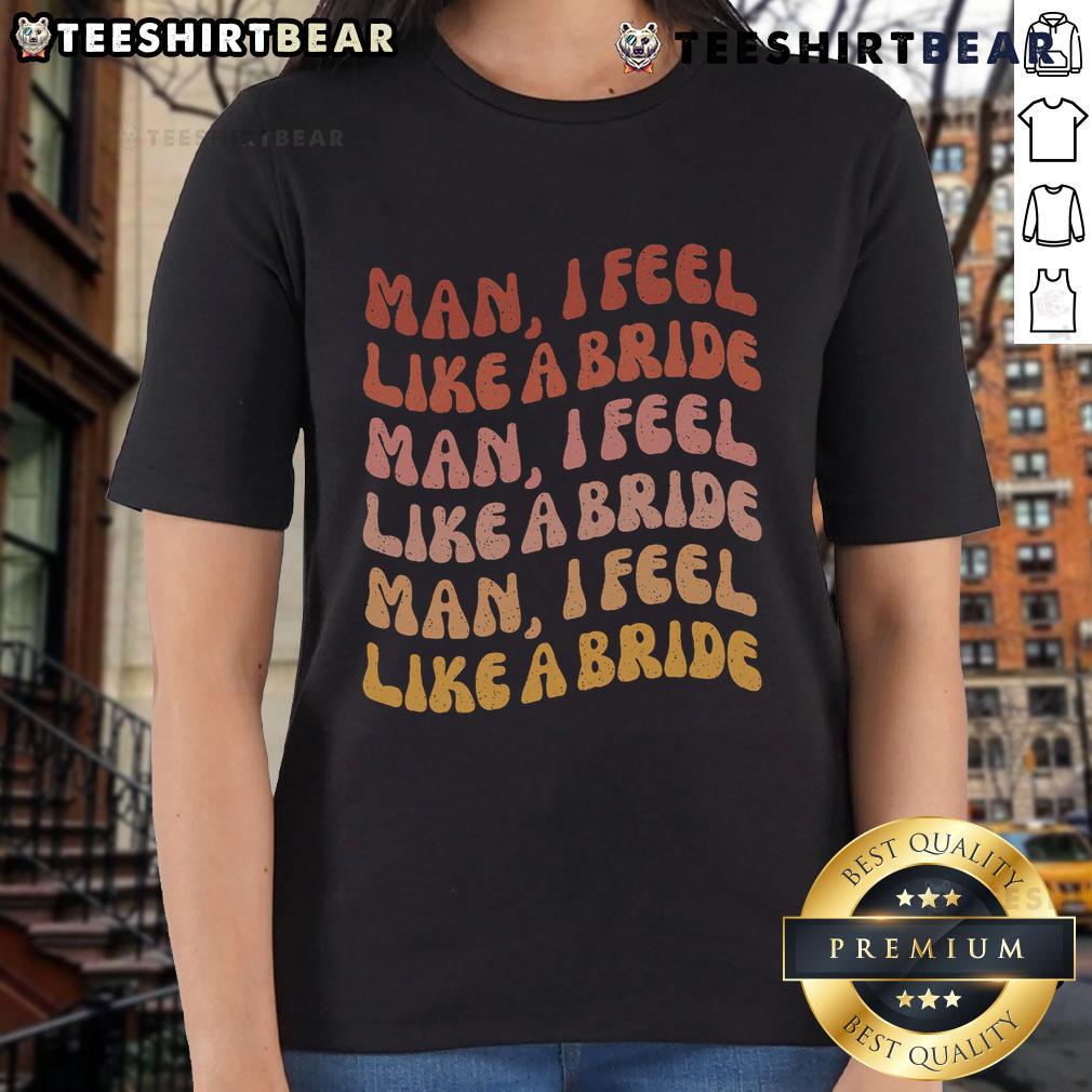 Nice Man I Feel Like A Bride Let's Go Bachelorette Party Ladies Tee featuring fun design for bridal celebrations.