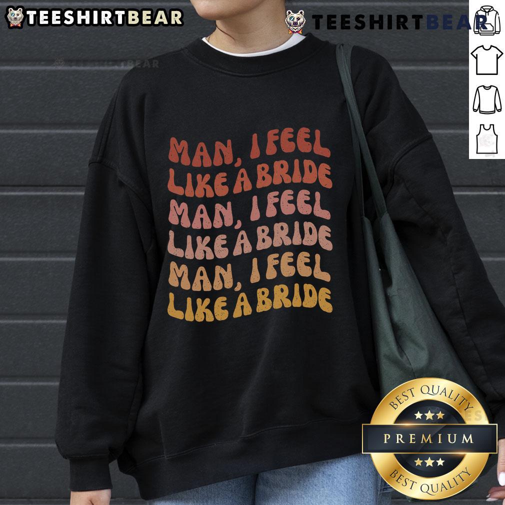 Nice Man I Feel Like A Bride Bachelorette Party Sweatshirt in soft fabric, perfect for celebrating with friends.
