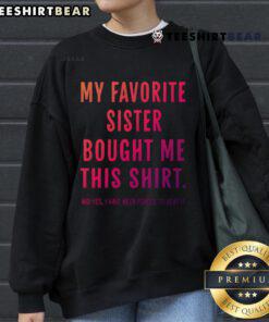Funny gift sweatshirt from sister, featuring 'Nice My Favorite Sister Bought Me This Gift' design, perfect for sibling love.