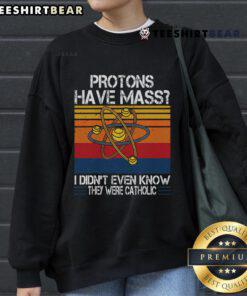 Funny sweatshirt featuring 'Nice Protons Have Mass' quote, perfect for science lovers and humor enthusiasts.