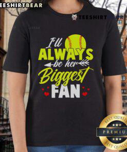 Alt Text: Nice Softball tee featuring 'I'll Always Be Her Biggest Fan' for softball ladies, perfect for fans and players.