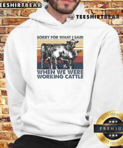 Cozy hoodie with 'Nice Sorry For What I Said When We Were Working Cattle' graphic, perfect for ranch enthusiasts.