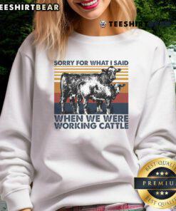 Nice Sorry For What I Said When We Were Working Cattle Sweatshirt in cozy fabric, perfect for ranch lovers and casual wear.