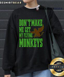 Alt Text: Wicked Witch sweatshirt featuring 'Get My Flying Monkeys' text from The Wizard of Oz, perfect for fans.