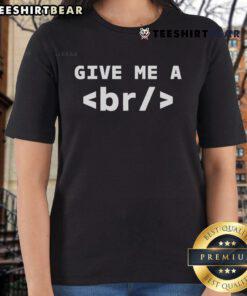 Official Give Me A Br Ladies Tee in vibrant colors, perfect for casual wear and expressing your style.