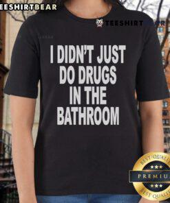 Official I Didn't Just Do Drugs In The Bathroom Ladies Tee showcasing a trendy graphic tee for women.