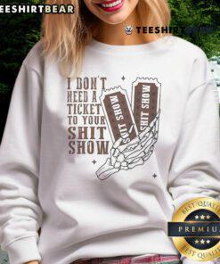 Official I Don't Need A Ticket To Your Shit Show Meme Sweatshirt featuring bold text design on a cozy fabric.