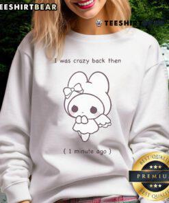 Alt Text: Official I Was Crazy Back Then 1 Minute Ago Sweatshirt in vibrant colors, perfect for casual wear and showcasing personality.