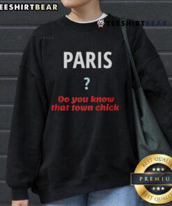 Official Paris Do You Know That Town Chick Sweatshirt featuring a trendy design and chic style for fashion enthusiasts.
