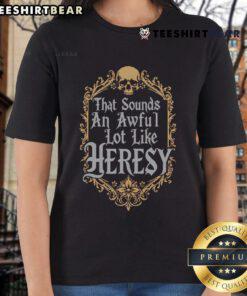 Official 'That Sounds An Awful Lot Like Heresy' ladies tee featuring a stylish design perfect for casual wear.