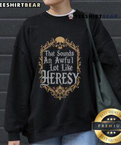 Cozy Official That Sounds An Awful Lot Like Heresy Sweatshirt in dark color, perfect for casual wear and expressing unique style.