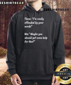 Official hoodie featuring 'I'm Really Offended By Your Words, Maybe You Should Get Some Help' slogan for bold statements.