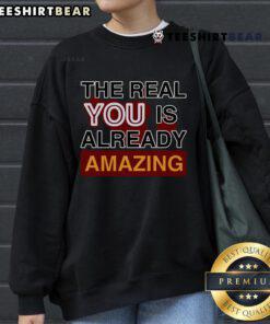 Pretty The Real You Is Already Amazing sweatshirt in soft fabric, showcasing a motivational quote in stylish font.