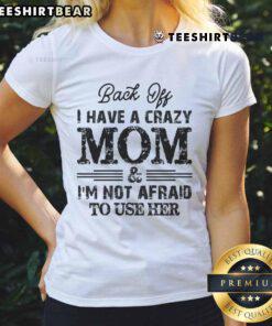 Funny ladies tee featuring 'Top-Back-Off-I-Have-A-Crazy-Mom-Im-Not-Afraid-To-Use-Her' design for bold personalities.