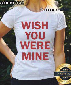 Top Wish You Were Mine Ladies Tee featuring a stylish design, perfect for casual wear and expressing your fun personality.