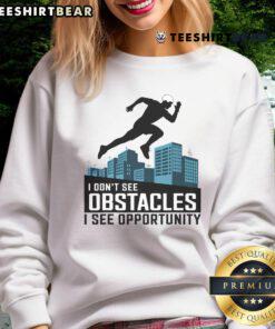 Alt Text: Awesome I Don't See Obstacles I See Opportunity sweatshirt for freerunning and parkour enthusiasts.