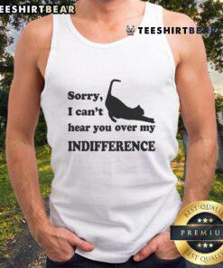 Cat tank top featuring the phrase 'Sorry, I can't hear you over my indifference' for cat lovers and humor enthusiasts.