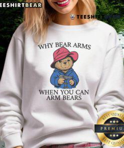 Awesome sweatshirt featuring the phrase 'Why bear arms when you can arm bears' with a fun bear graphic.