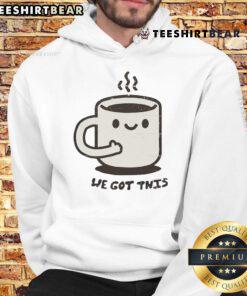 Cozy Cute We Got This Mug Hoodie featuring a motivational quote, perfect for casual wear and coffee lovers.