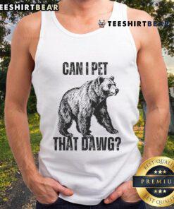 Funny bear graphic on a tank top with the phrase 'Can I pet that dawg?' perfect for animal lovers and humor enthusiasts.