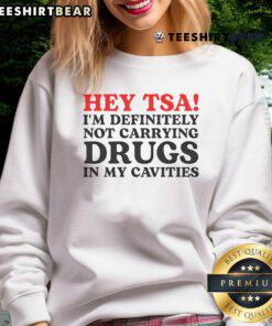 Funny sweatshirt with 'Hey TSA, I'm Definitely Not Carrying Drugs In My Cavities' text, perfect for humor and travel.