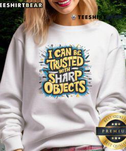 Funny I Can Be Trusted With Sharp Objects Sweatshirt featuring a playful design and bold text for humor lovers.