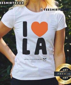 Funny 'I Love LA Even Though It Tries to Kill Me Sometimes' ladies tee showcasing a playful design perfect for LA fans.