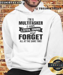 Funny I'm A Multitasker: I Can Listen, Ignore, And Forget All At The Same Time hoodie, perfect for humor lovers and multitaskers.