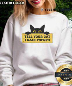 Funny Tell Your Cat I Said Pspsps Sweatshirt featuring playful cat-themed design for pet lovers.