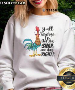 Funny sweatshirt with text 'Y'all Realize I'm Gonna Snap One Day, Right?' perfect for casual wear and humor lovers.