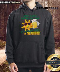 Funny hoodie with the phrase 'You can't drink all day if you don't start in the morning' for casual wear lovers.