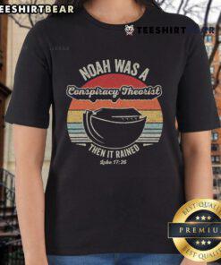Good Noah Was A Conspiracy Theorist Then It Rained Ladies Tee featuring a humorous design about Noah's Ark.