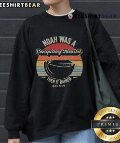 Alt Text: Good Noah Was A Conspiracy Theorist Then It Rained Sweatshirt - Humor and style for conspiracy theory enthusiasts.