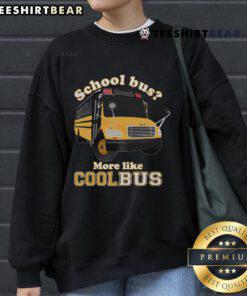 Funny school bus driver sweatshirt featuring a playful design with the phrase Good School Bus, More Like Cool Bus.