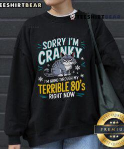 Cozy 'Good Sorry I'm Cranky I'm Going Through My Terrible 80s Right Now' sweatshirt, perfect for nostalgic 80s fashion lovers.
