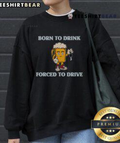 Cozy Nice Born to Drink Forced to Drive sweatshirt featuring bold text design, perfect for casual outings and gatherings.