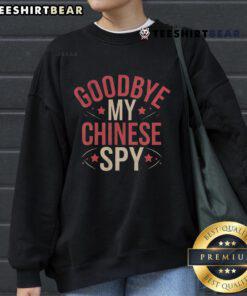Funny meme sweatshirt featuring 'Nice Goodbye My Chinese Spy I Love My Chinese Spy' design for humor lovers.