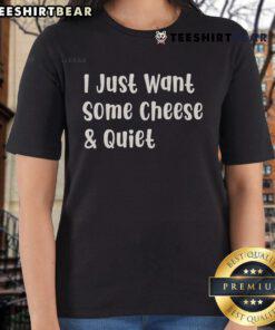 Nice I Just Want Some Cheese And Quiet Ladies Tee featuring a humorous design, perfect for cheese lovers and relaxation.