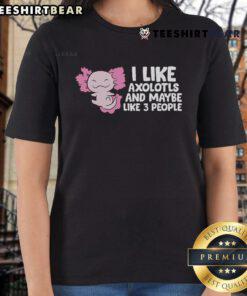 Funny ladies tee with 'Nice, I Like Axolotls and Maybe Like 3 People' text, perfect for axolotl enthusiasts.