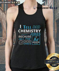 Funny tank top featuring 'Nice, I Tell Bad Chemistry Jokes Because All The Good Ones Argon' design for chemistry lovers.