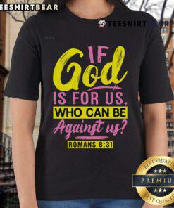 Stylish 'Nice If God Is For Us Who Can Be Against Us' Romans 8:31 ladies tee, perfect for faith-inspired fashion.