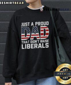 Nice Just A Proud Dad Patriotic Liberals Sweatshirt featuring bold graphics celebrating dad pride and patriotism.