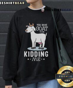 Cozy Nice You Have Goat To Be Kidding Me Sweatshirt featuring a playful goat graphic and trendy design for casual wear.