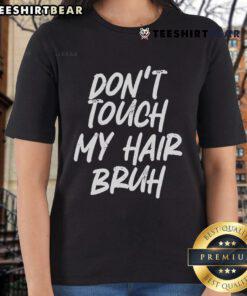 Alt Text: Official Don't Touch My Hair Bruh funny DJoke saying on a ladies tee shirt, perfect for humor lovers and stylish outfits.
