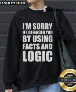 Official 'I'm Sorry If I Offended You By Using Facts And Logic' Sweatshirt showcasing a humorous and bold statement design.