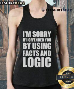Official 'I'm Sorry If I Offended You By Using Facts And Logic' tank top featuring bold text on a stylish design.
