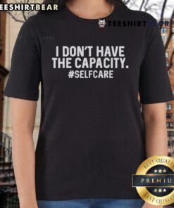 Premium self-care ladies tee featuring 'I Don't Have The Capacity' slogan in stylish design for comfort and empowerment.