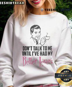 Cozy 'Don't Talk To Me Until I've Had My Better Lovers Coffee' sweatshirt in soft fabric, perfect for coffee lovers.