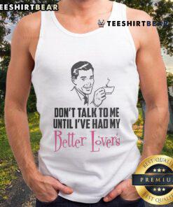 Top Don't Talk To Me Until I've Had My Better Lovers Coffee Tank Top, featuring bold text on a stylish black background.